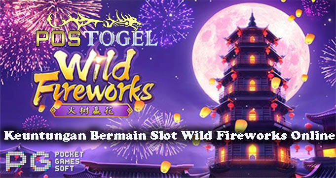 Keuntungan Bermain Slot Wild Fireworks Online