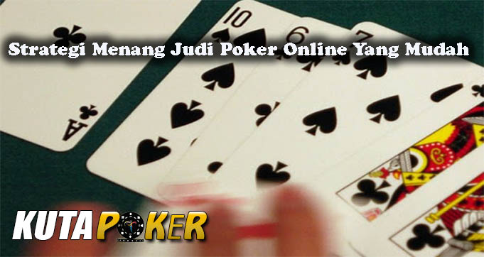 Strategi Menang Judi Poker Online Yang Mudah